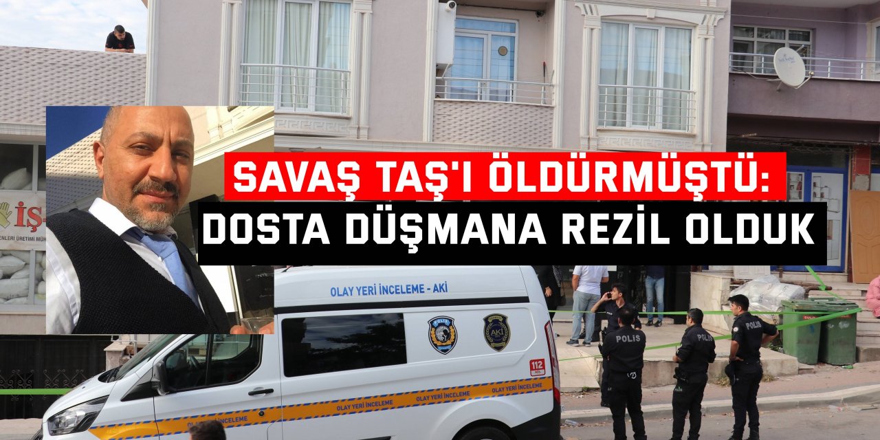 Savaş Taş'ı öldürmüştü: Dosta düşmana rezil olduk