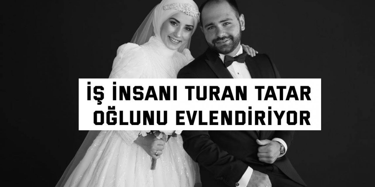 İş insanı Turan Tatar oğlunu evlendiriyor