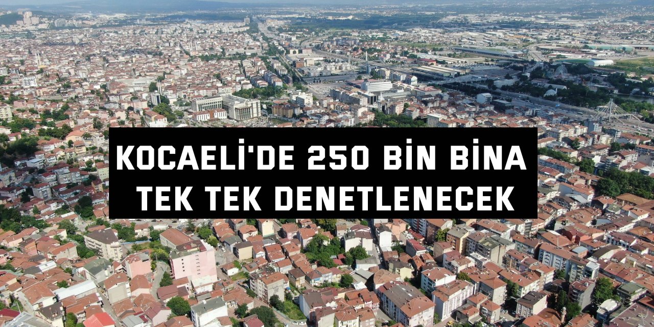 Kocaeli'de 250 bin bina tek tek denetlenecek