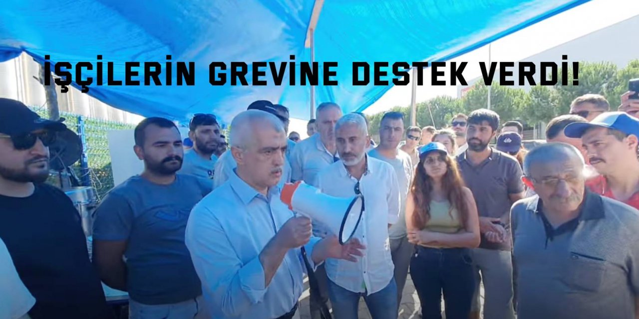 Gergerlioğlu, işçilerin grevine destek verdi!