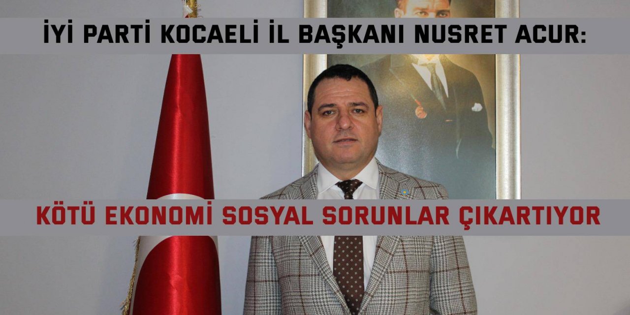 Nusret Acur: Kötü ekonomi sosyal sorunlar çıkartıyor