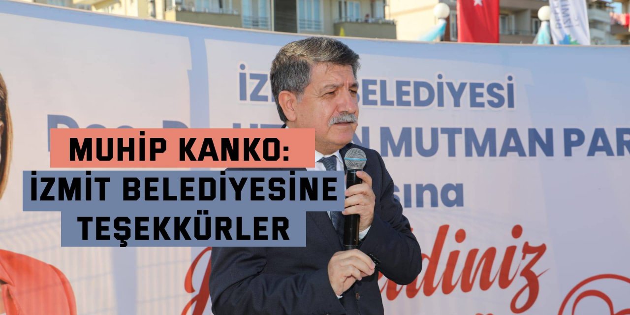 Muhip Kanko: İzmit Belediyesine teşekkürler