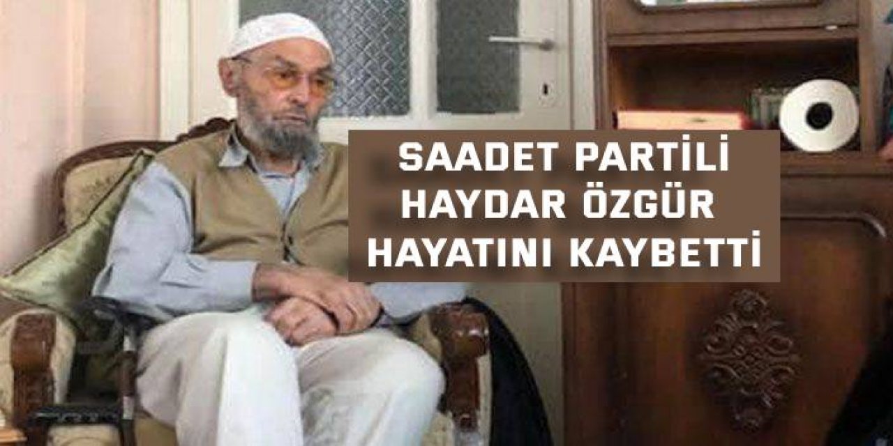 Saadet Partili Haydar Özgür hayatını kaybetti