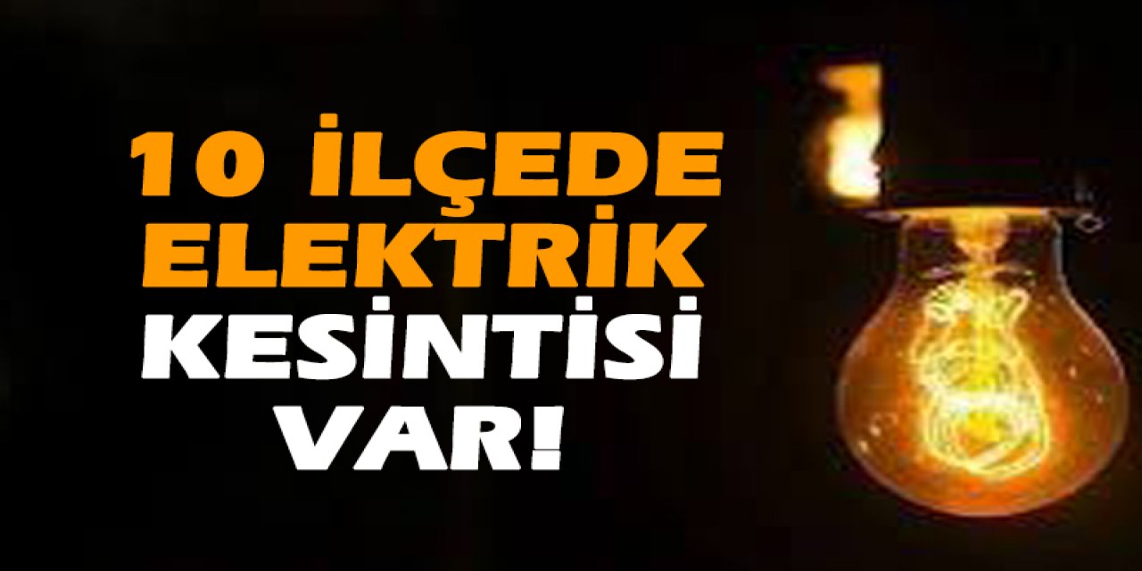 10 ilçede elektrik kesintisi var!