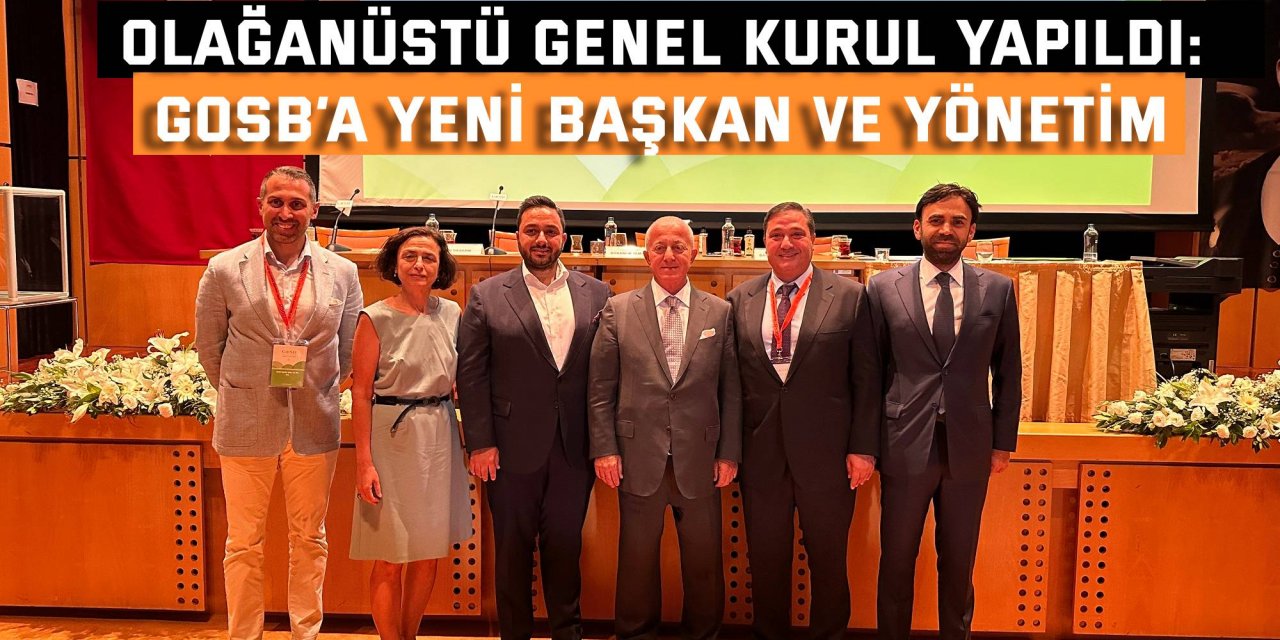 OLAĞANÜSTÜ GENEL KURUL YAPILDI:   GOSB’a yeni başkan ve yönetim