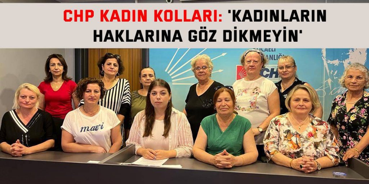 CHP Kadın Kolları: 'Kadınların haklarına göz dikmeyin'