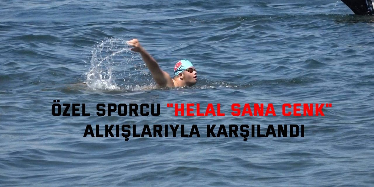 Özel sporcu "Helal sana Cenk" alkışlarıyla karşılandı