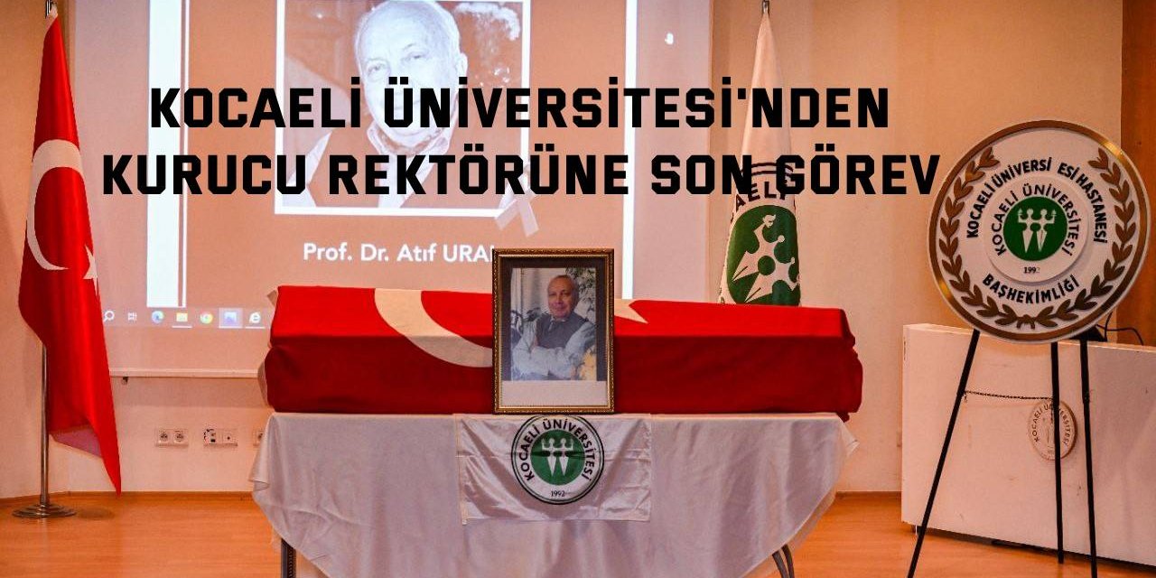 Kocaeli Üniversitesi'nden kurucu rektörüne son görev