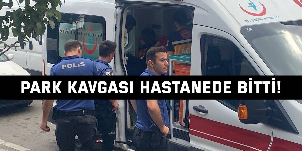 Park kavgası hastanede bitti!