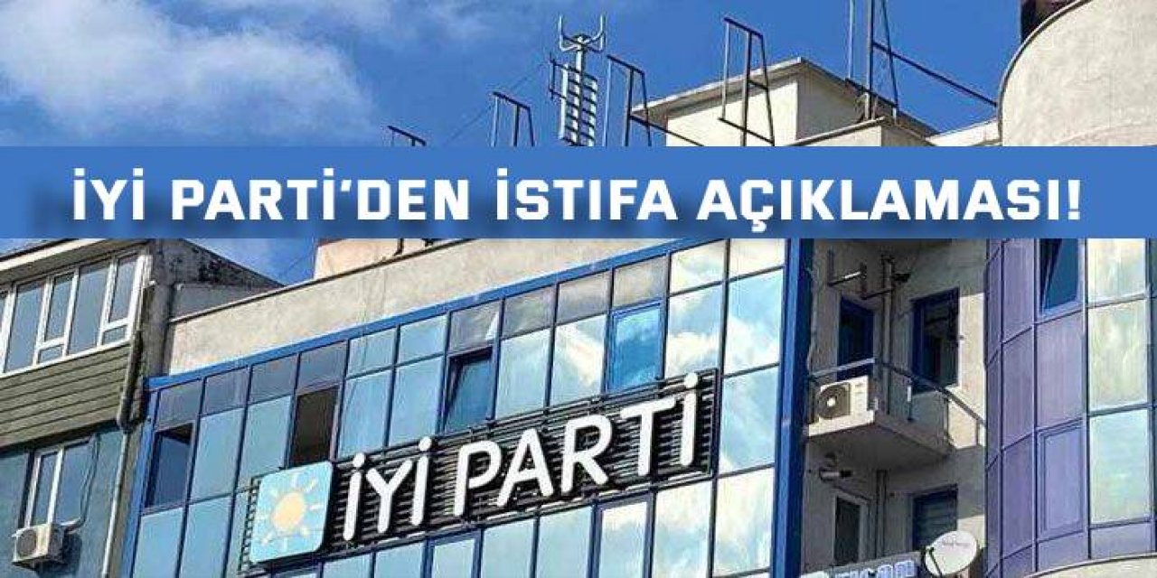 İYİ Parti’den istifa açıklaması!