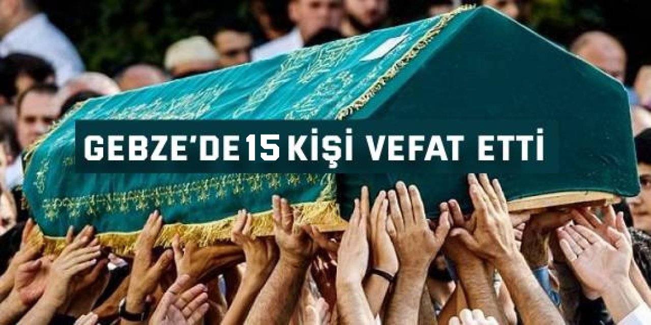 Gebze’de 15  kişi vefat etti