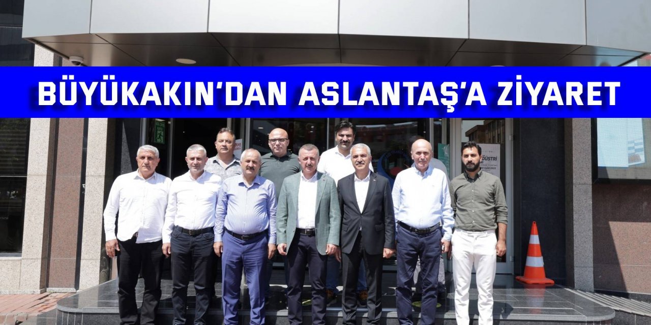 Büyükakın’dan Aslantaş’a ziyaret