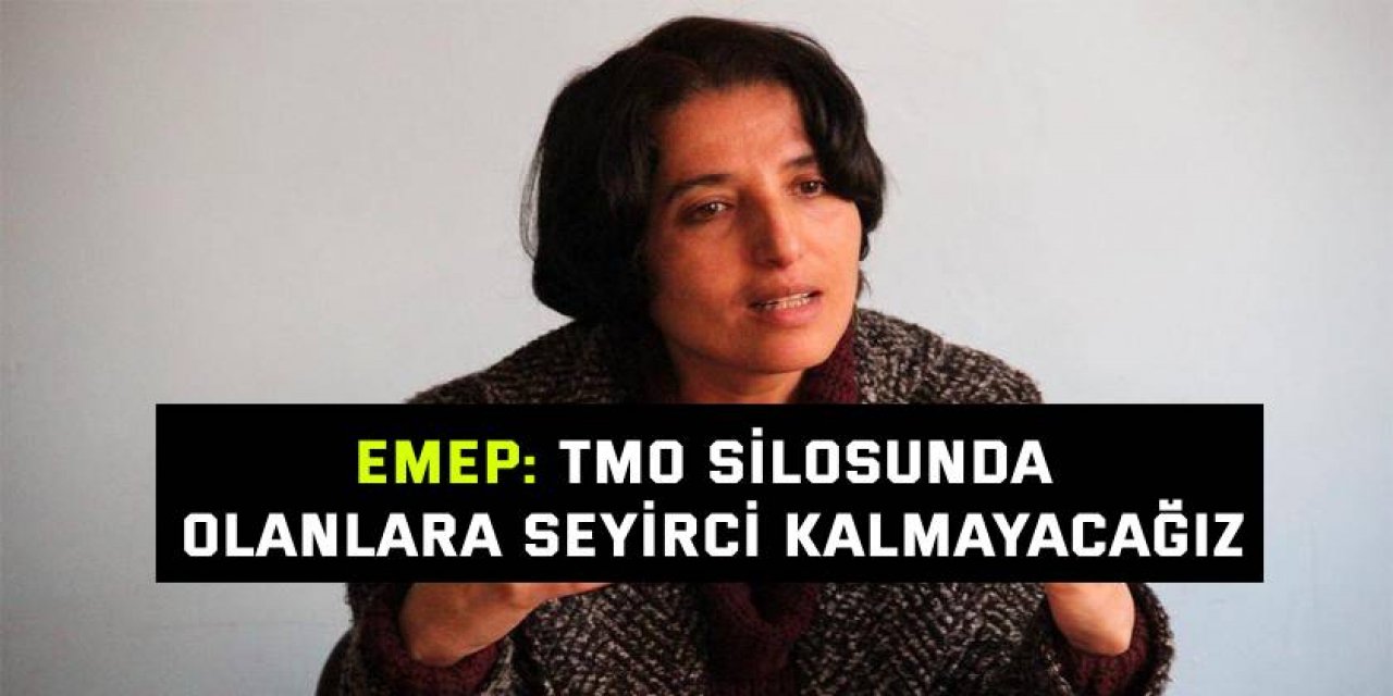 EMEP: TMO Silosunda olanlara seyirci kalmayacağız