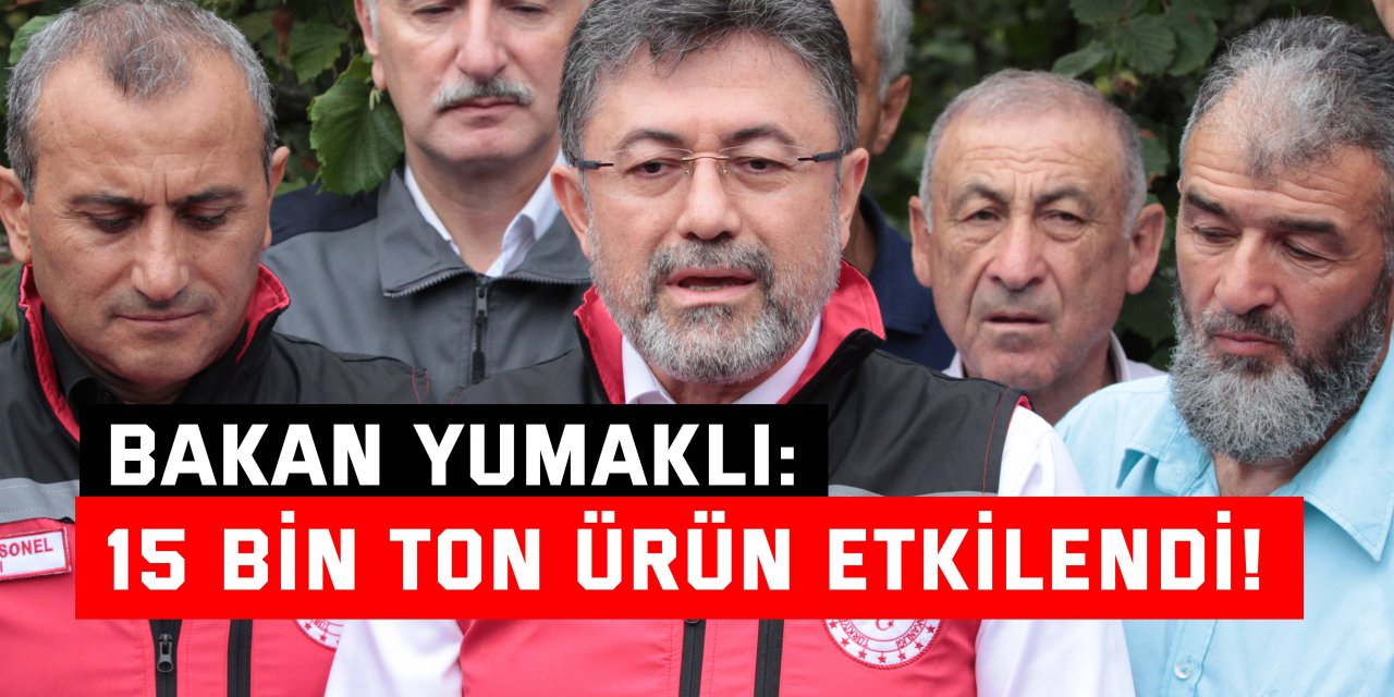 BAKAN YUMAKLI:  15 bin ton ürün etkilendi!