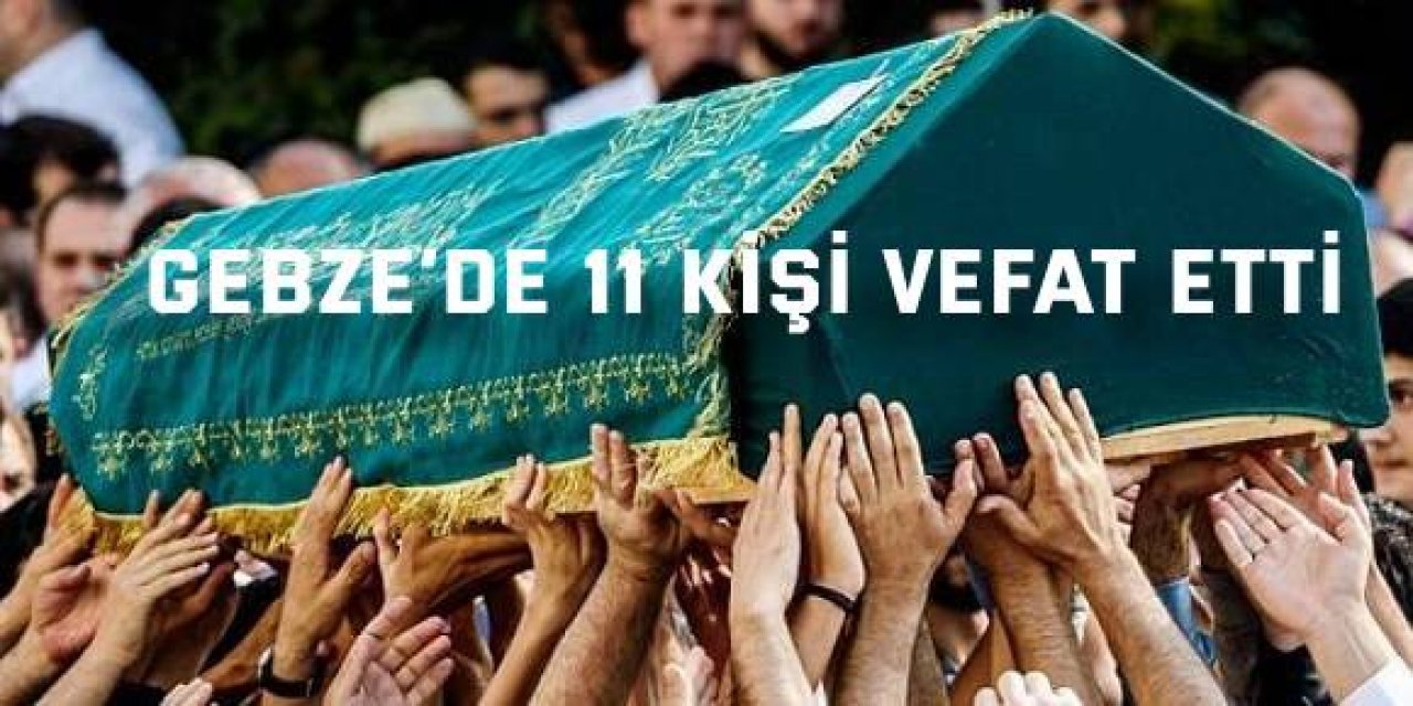 Gebze’de 11 kişi vefat etti