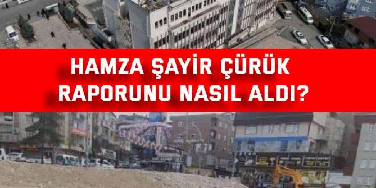 Hamza Şayir çürük raporunu nasıl aldı?