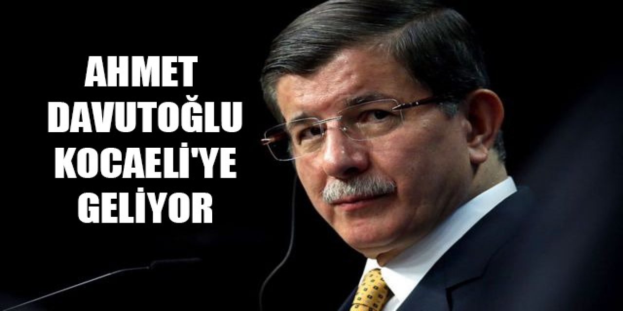 Ahmet Davutoğlu Kocaeli'ye geliyor