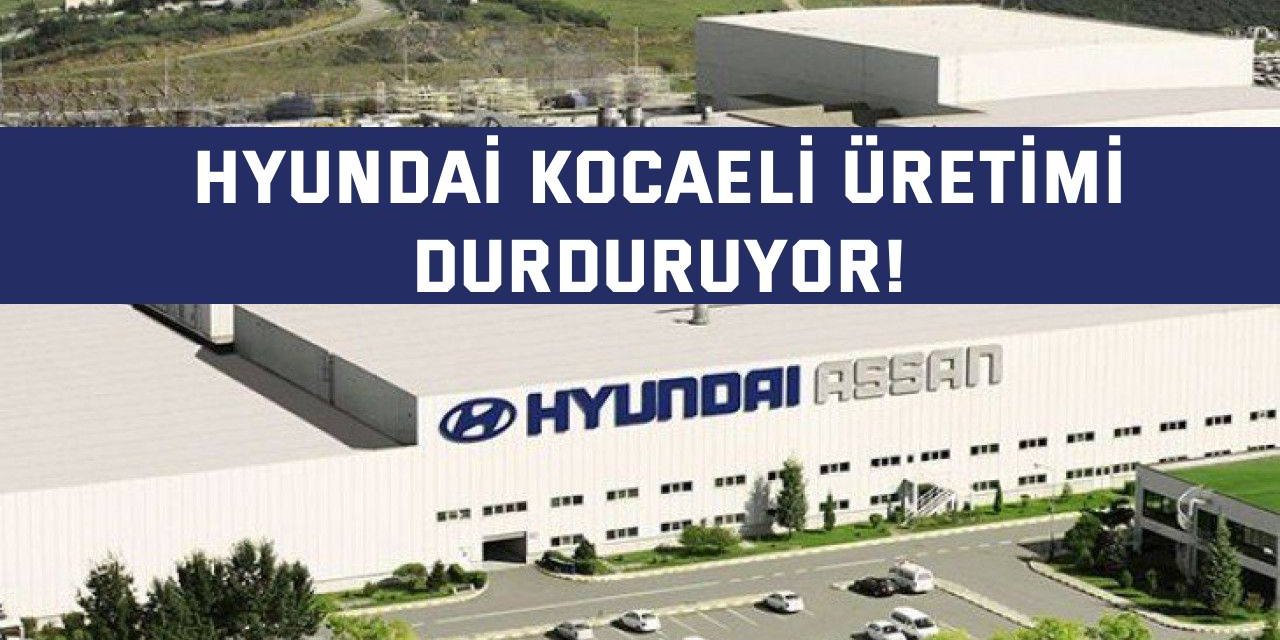 Hyundai Kocaeli üretimi durduruyor!
