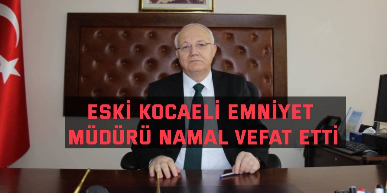 Eski Kocaeli Emniyet müdürü Namal vefat etti