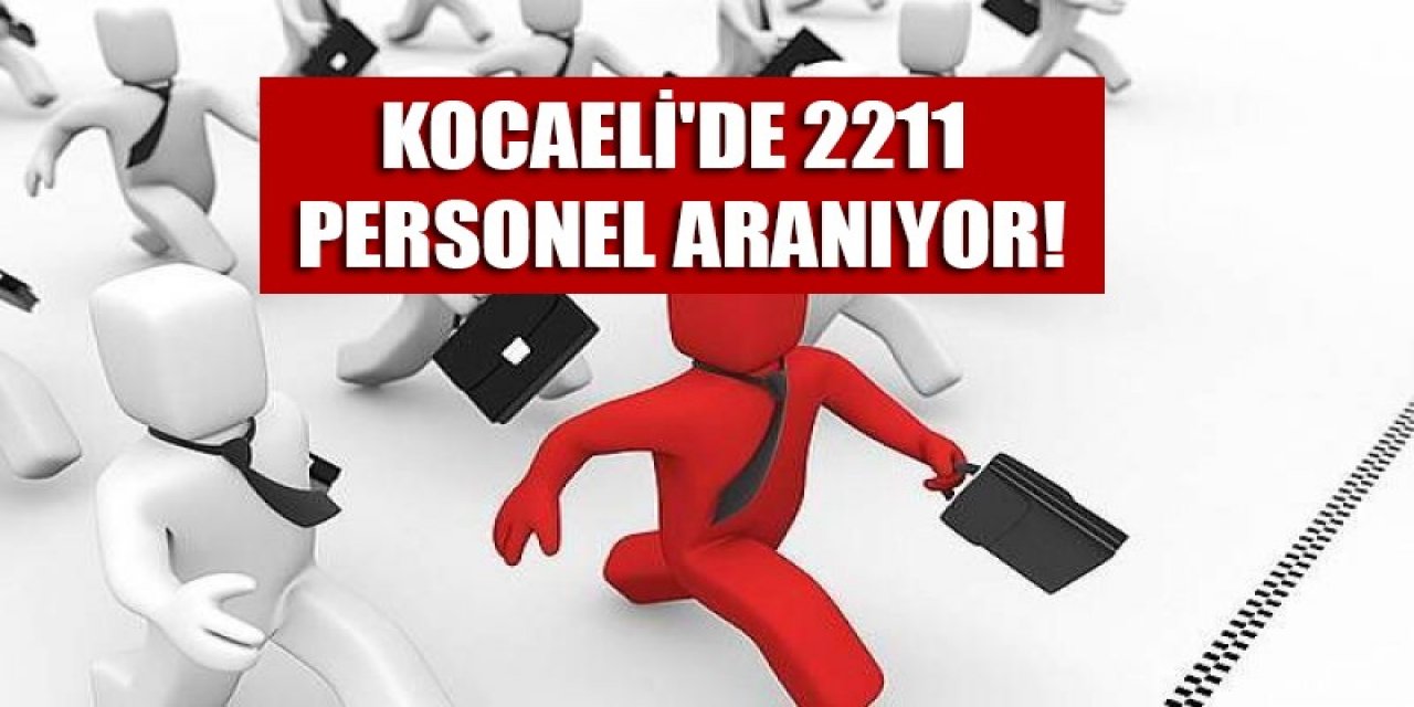 Kocaeli'de 2211 personel aranıyor!