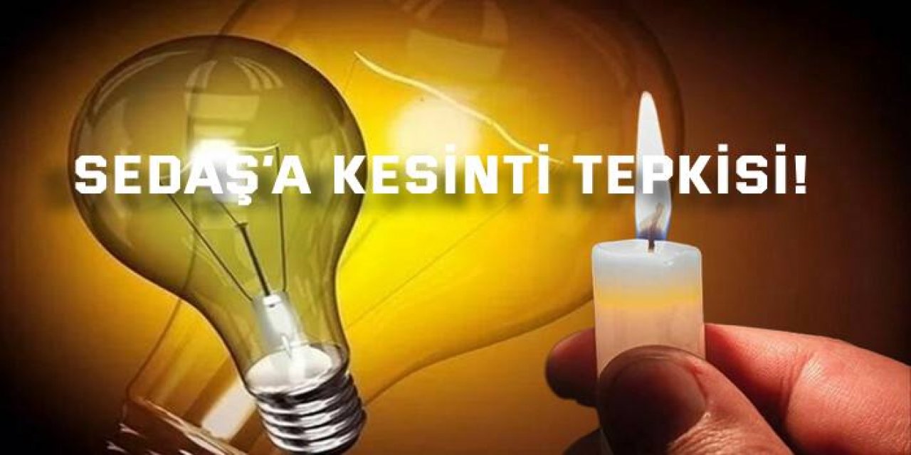 SEDAŞ’a kesinti tepkisi!