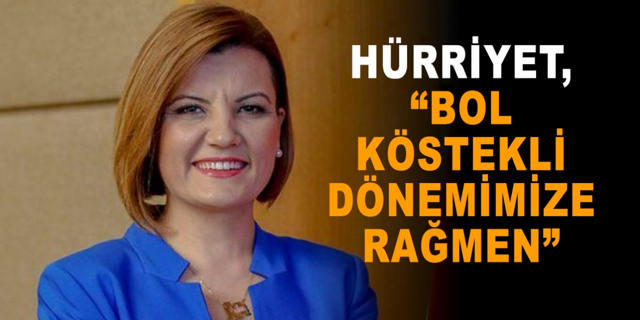 Hürriyet, “Bol köstekli dönemimize rağmen”