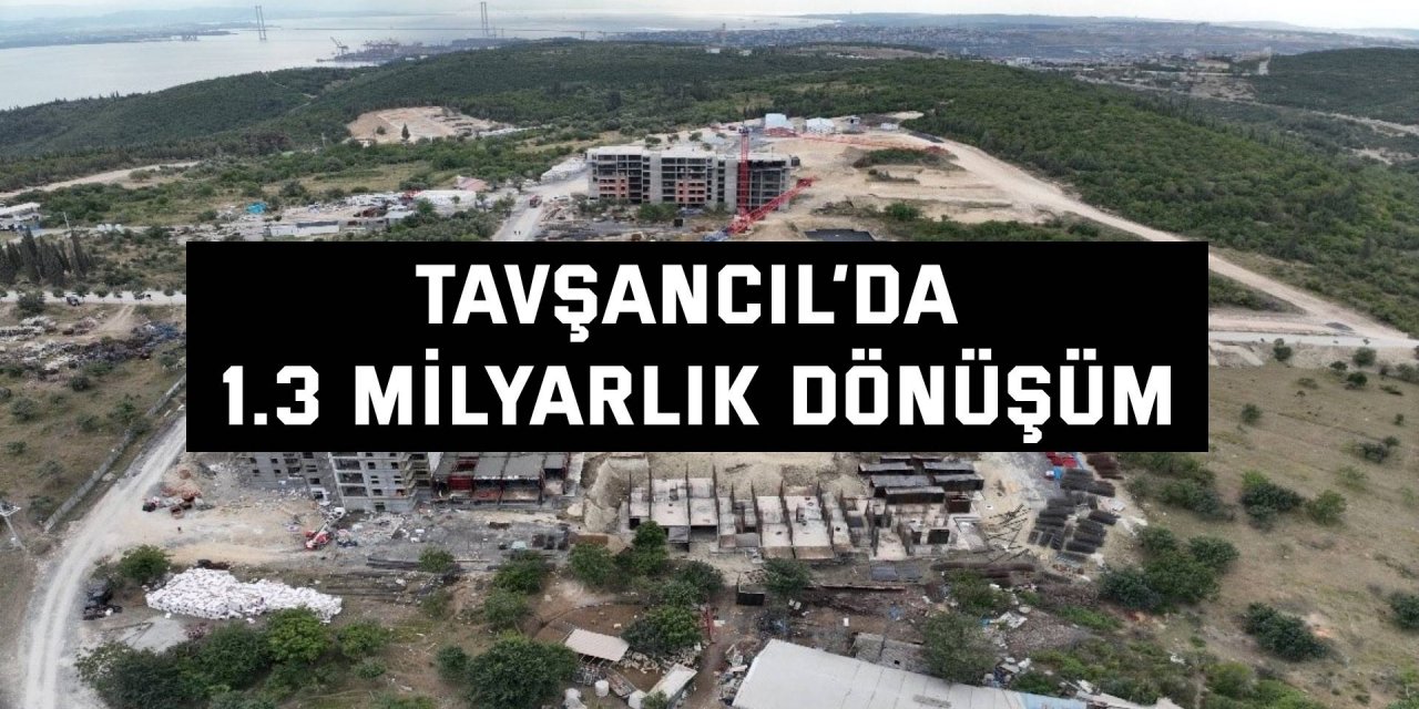 Tavşancıl’da 1.3 milyarlık dönüşüm