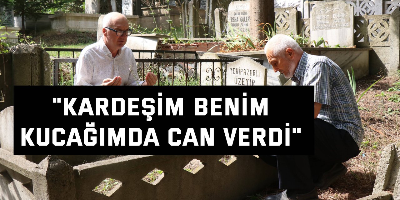 "Kardeşim benim kucağımda can verdi"