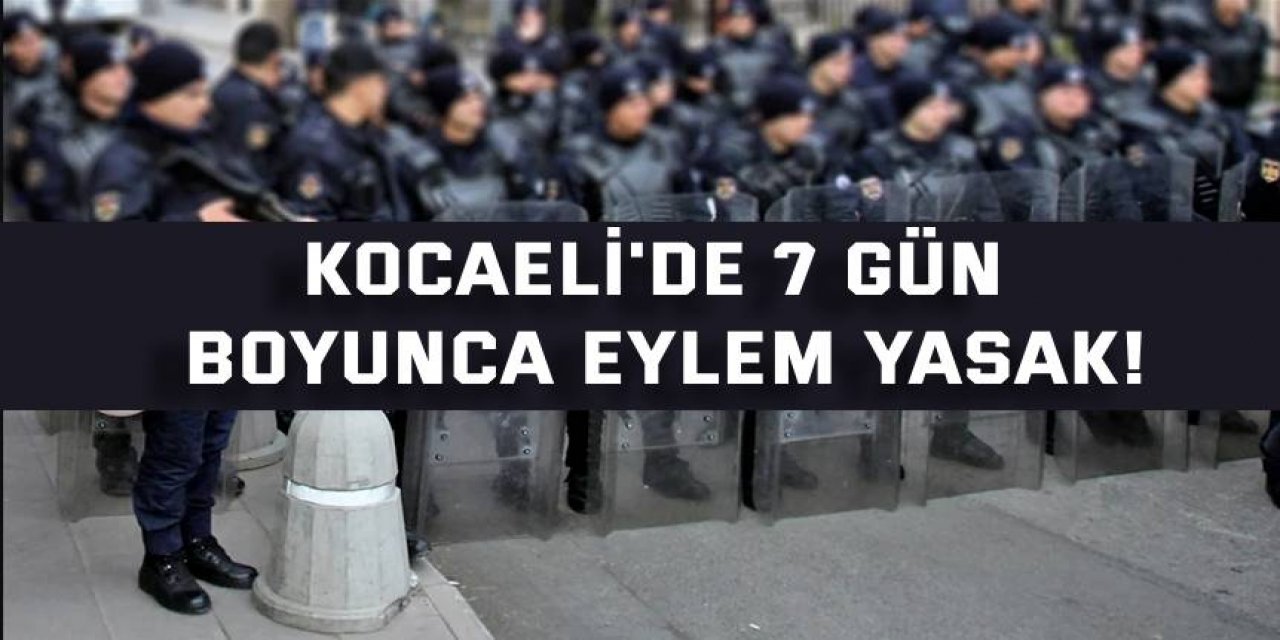 İzmit'te 7 gün boyunca eylem yasak!