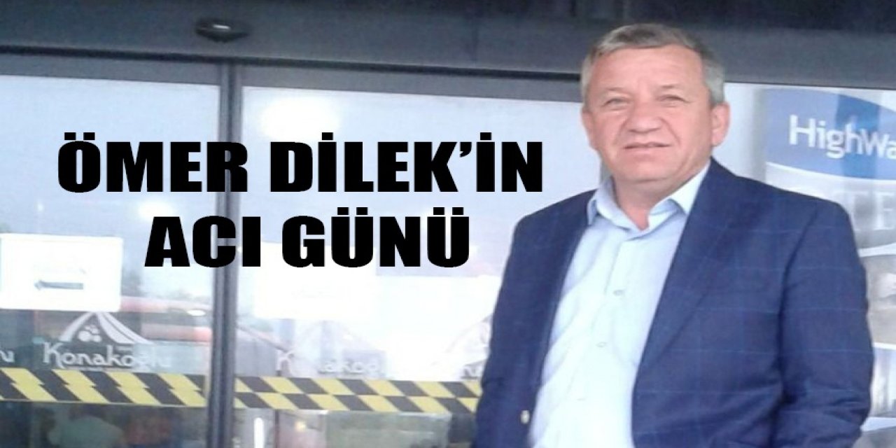 Ömer Dilek’in acı günü