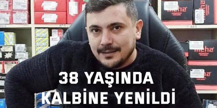 38 yaşında kalbine yenildi