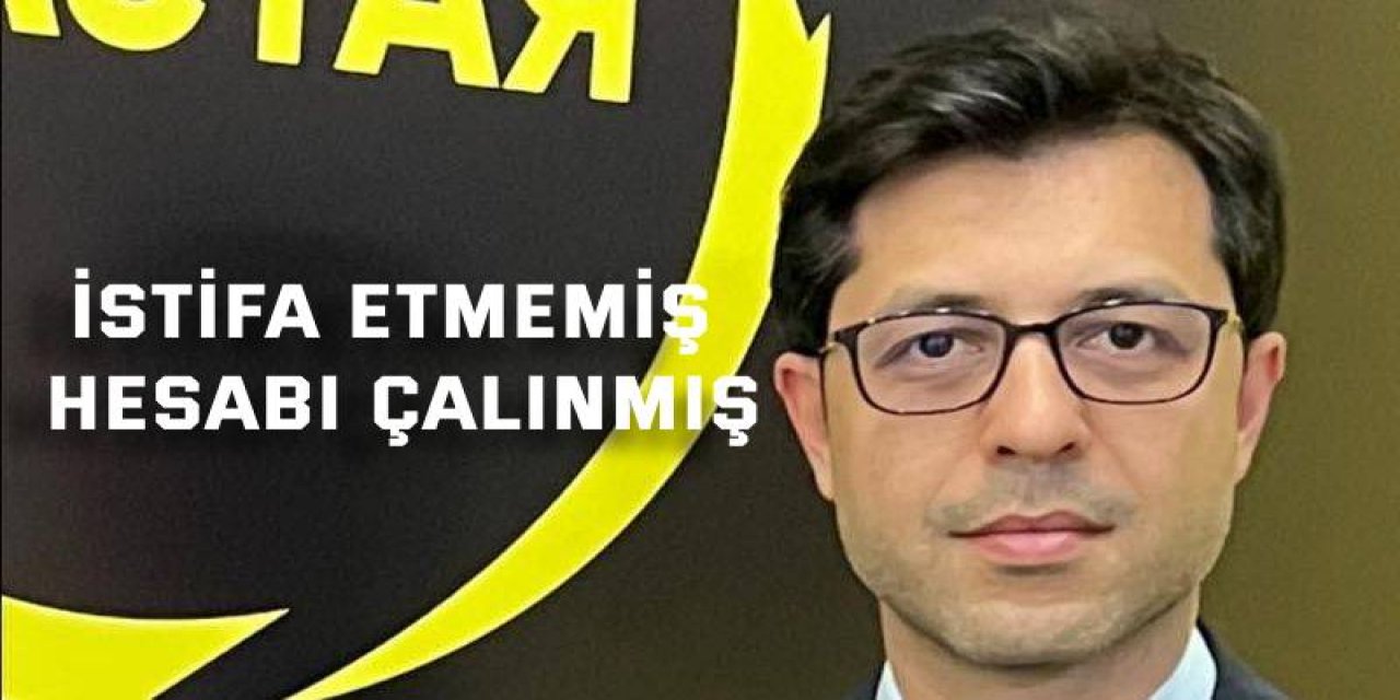 İstifa etmemiş, hesabı çalınmış