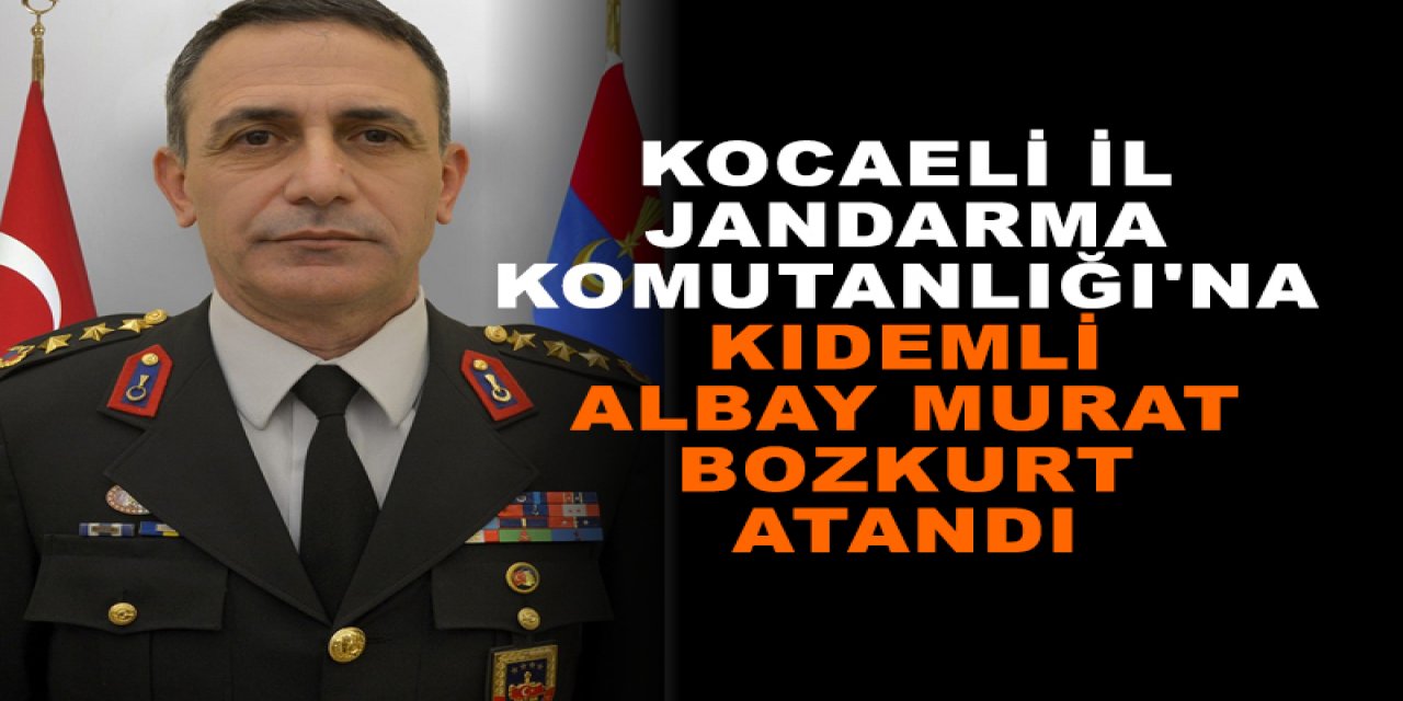 Kocaeli İl Jandarma Komutanlığı'na Kıdemli Albay Murat Bozkurt atandı