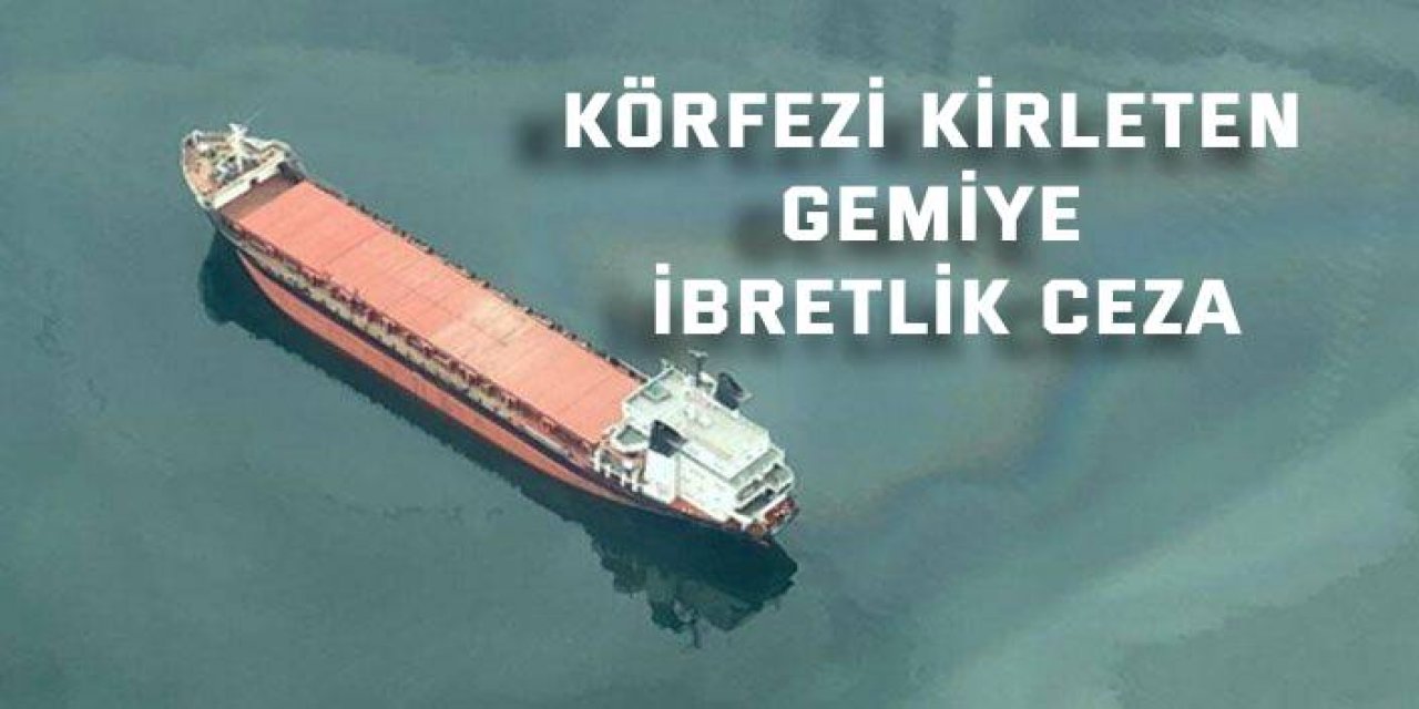 Körfezi kirleten gemiye ibretlik ceza