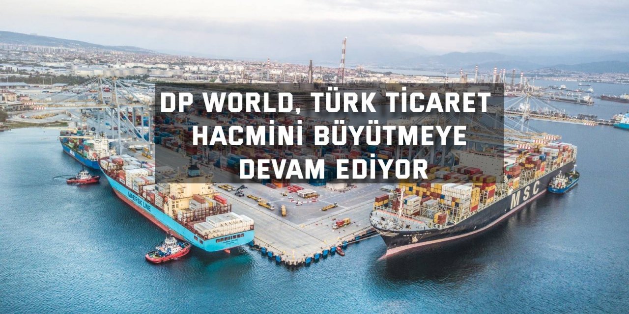 DP World, Türk ticaret hacmini büyütmeye devam ediyor
