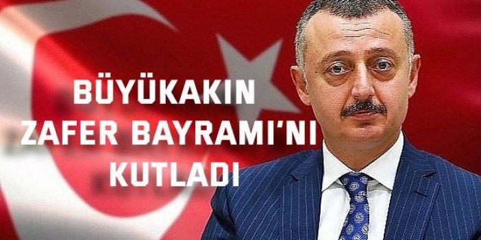 Büyükakın Zafer Bayramı’nı kutladı