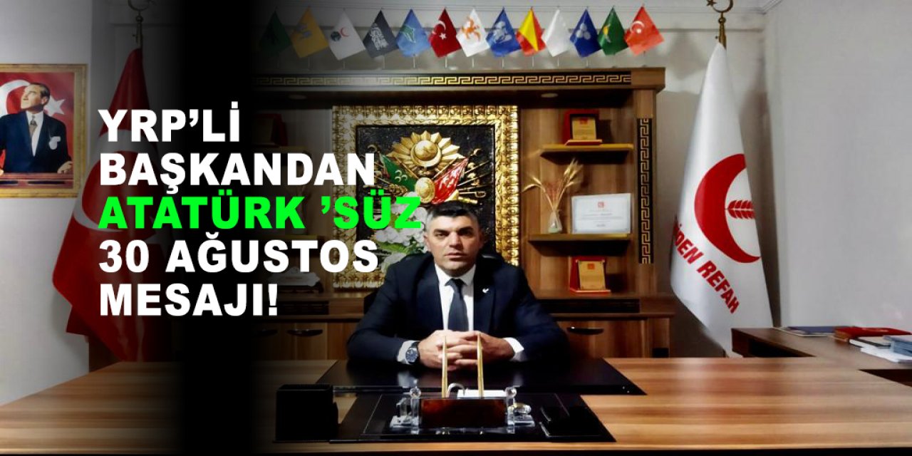 YRP’li başkandan Atatürk ’süz 30 Ağustos mesajı!