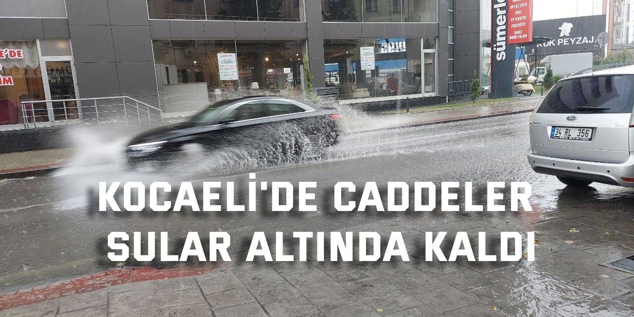 Kocaeli'de caddeler sular altında kaldı