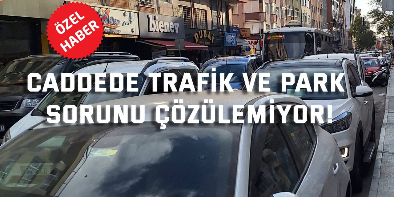 Caddede trafik ve park  sorunu çözülemiyor!