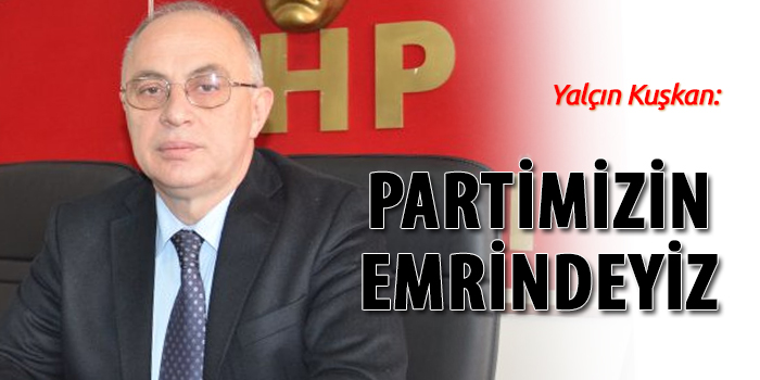 Kuşkan: Partimizin emrindeyiz