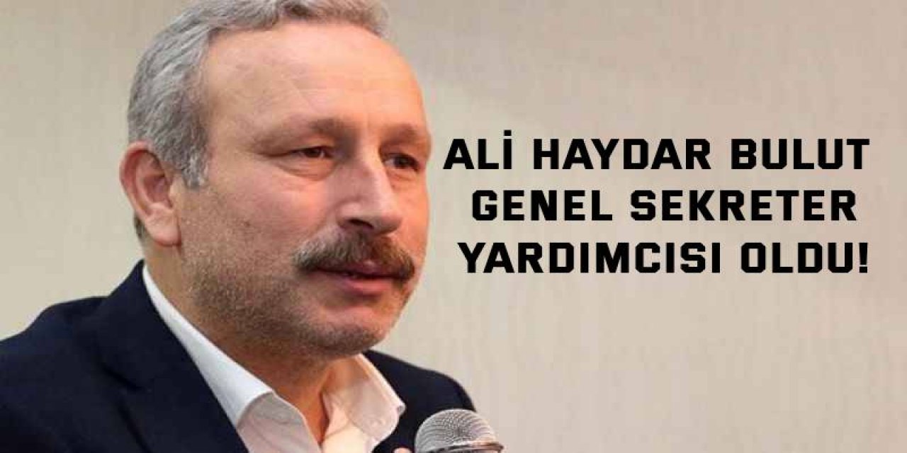 Ali Haydar Bulut, genel sekreter yardımcısı oldu!