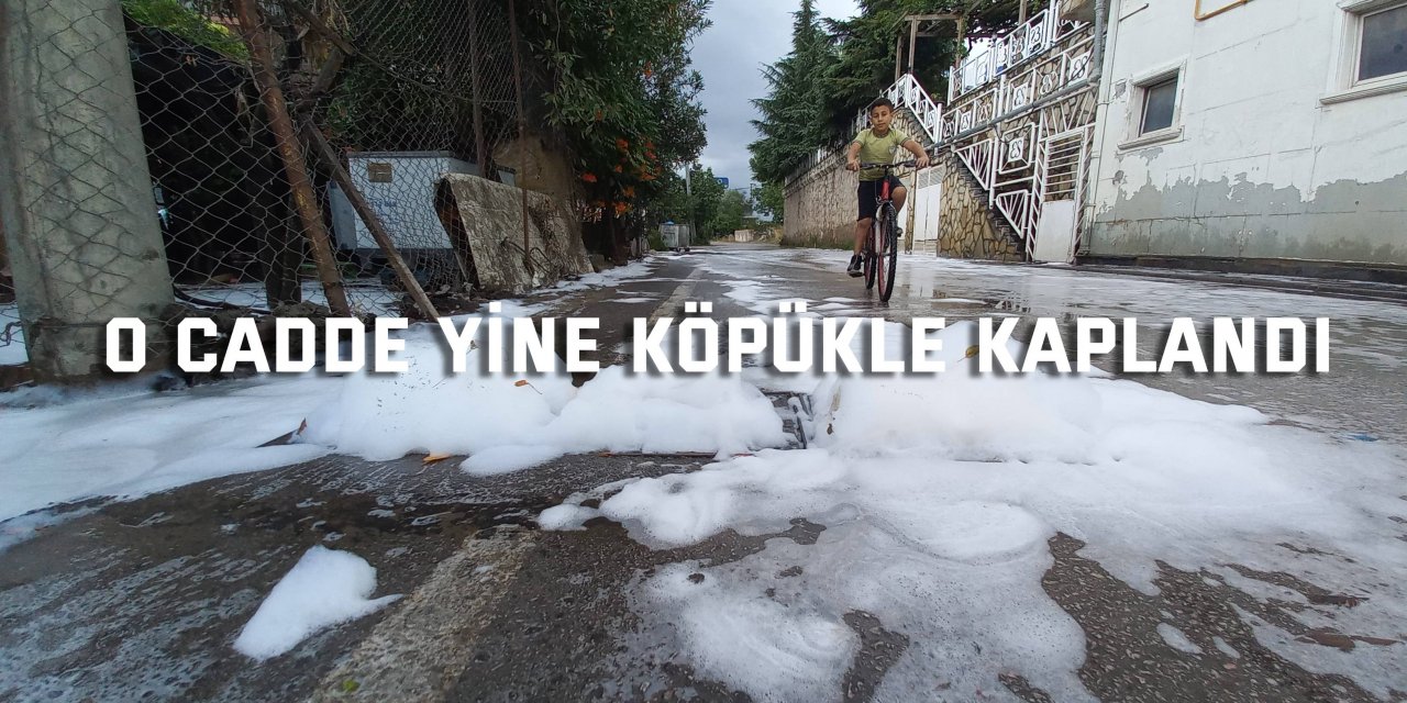 O cadde yine köpükle kaplandı