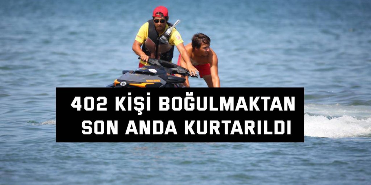 402 kişi boğulmaktan son anda kurtarıldı