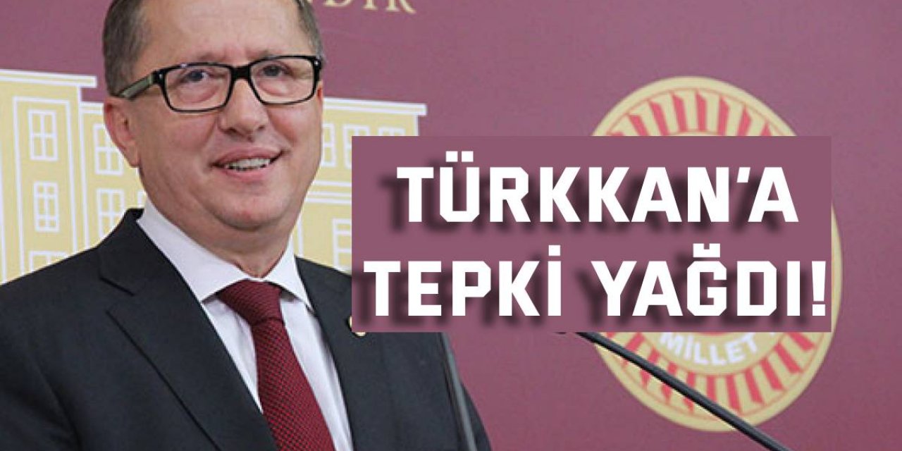 Türkkan’a tepki yağdı!