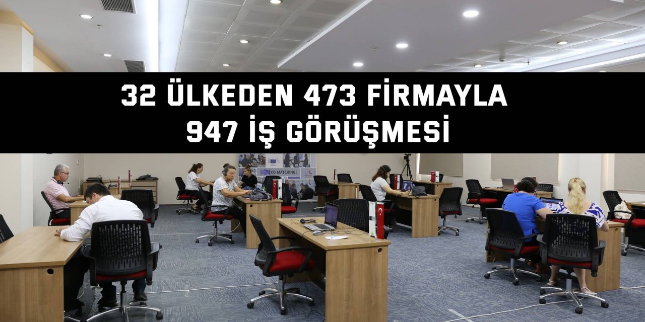 32 ülkeden 473 firmayla- 947 iş görüşmesi