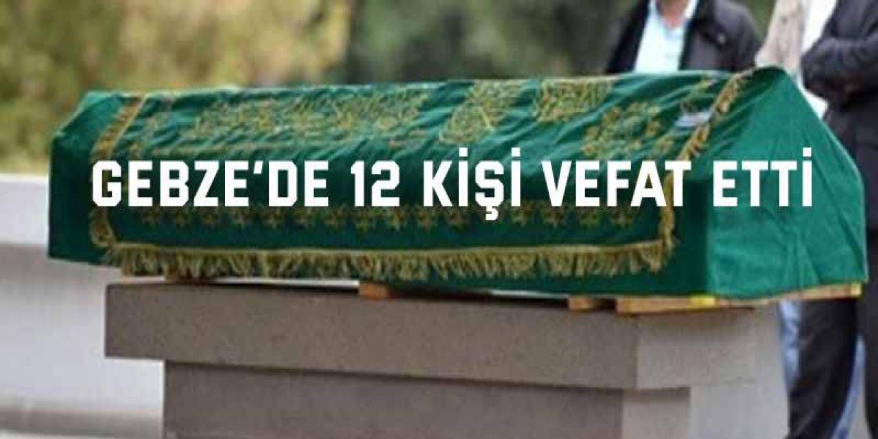 Gebze’de  12 kişi  vefat etti