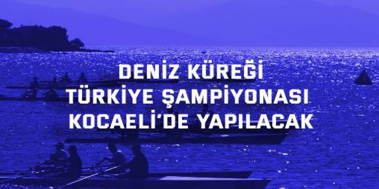Deniz Küreği Türkiye Şampiyonası Kocaeli’de yapılacak