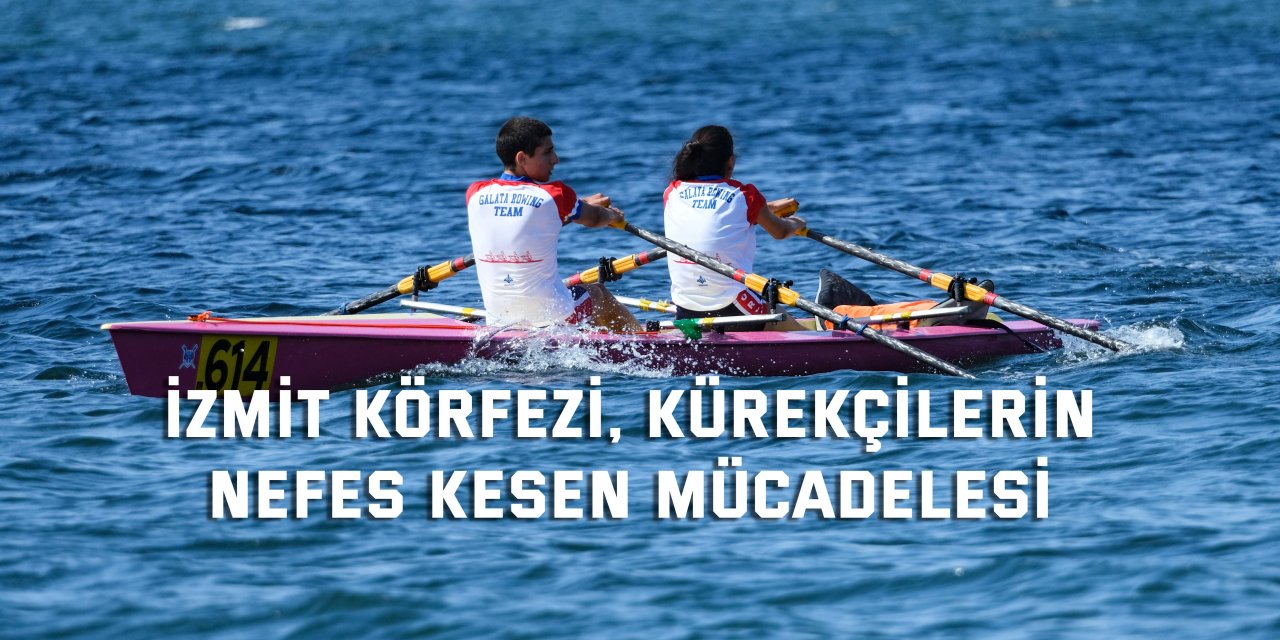 İzmit Körfezi, kürekçilerin  nefes kesen mücadelesi