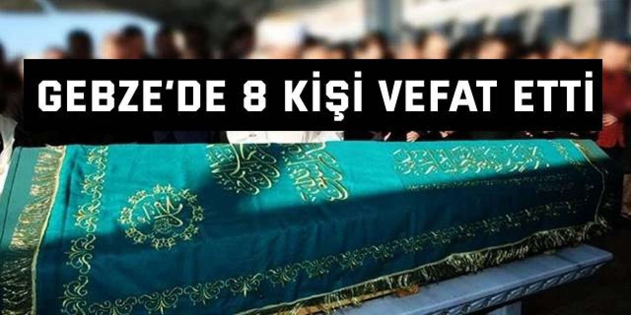 Gebze’de 8 kişi vefat etti