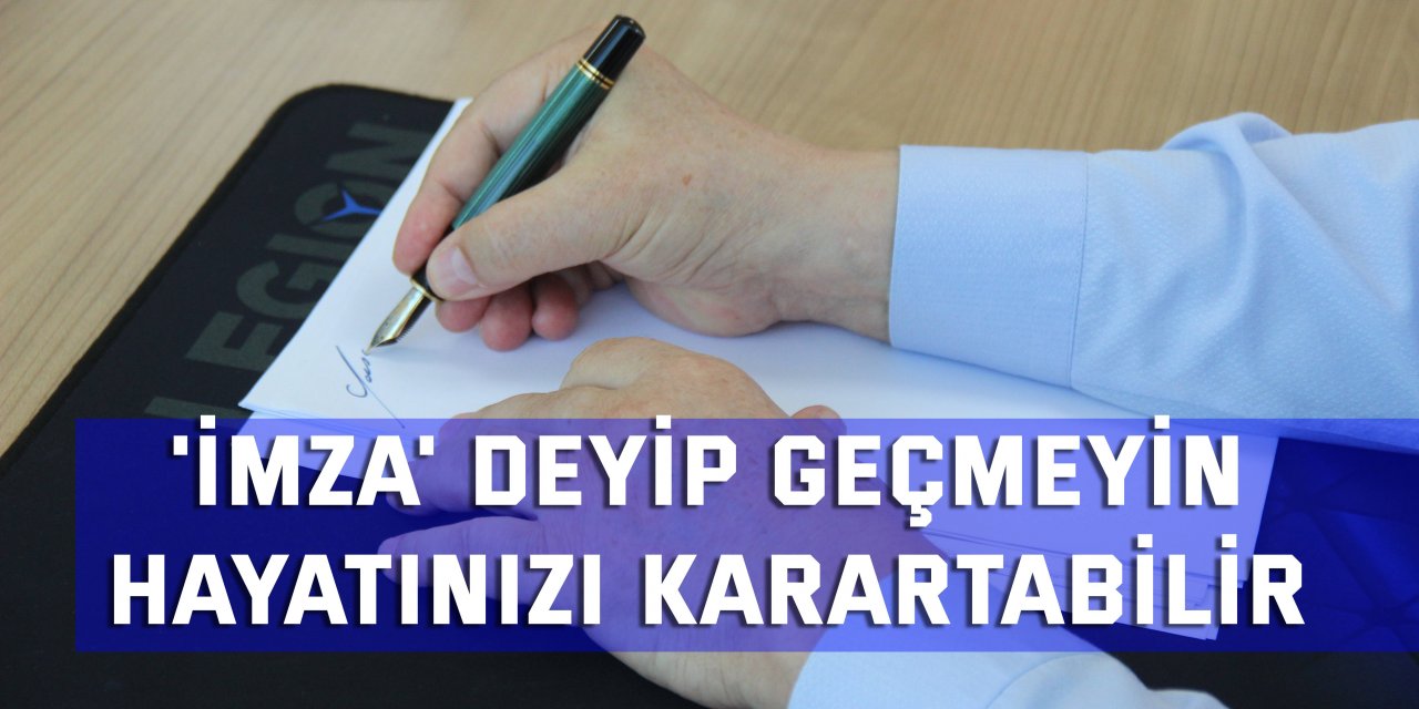 'İmza' deyip geçmeyin, hayatınızı karartabilir